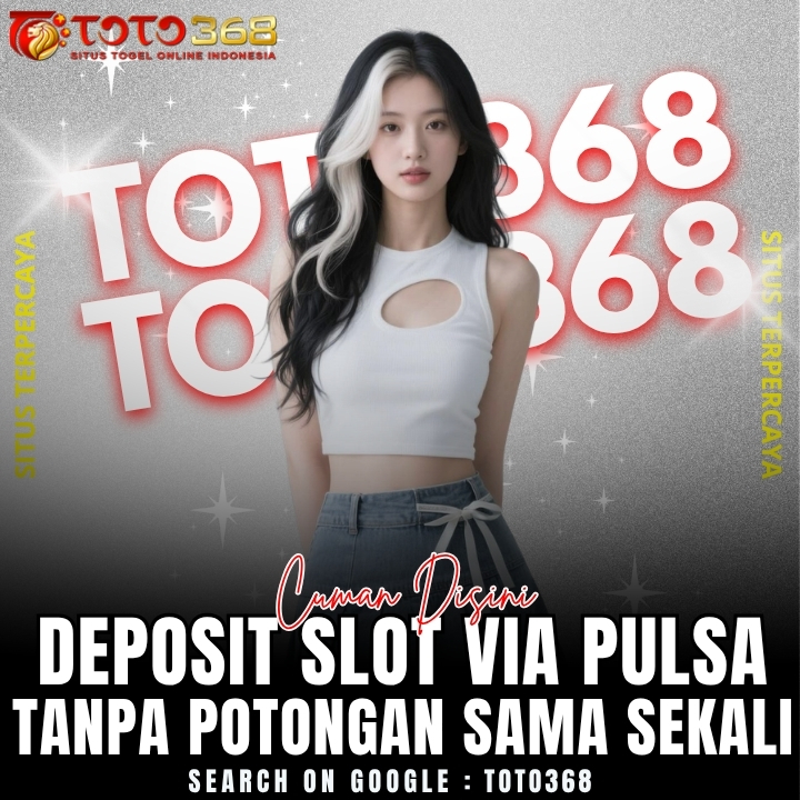 TOTO368 | Cuman Disini Deposit Slot Via Pulsa Tanpa Potongan Sama Sekali